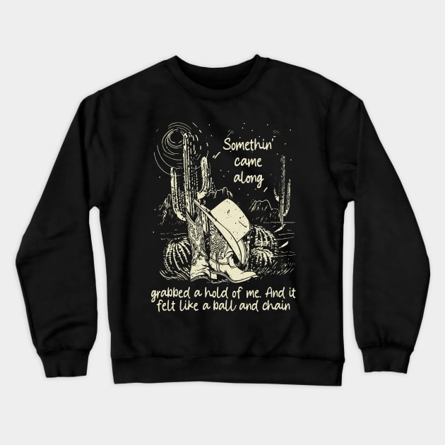 Somethin' Came Along, Grabbed A Hold Of Me And It Felt Like A Ball And Chain Cowgirl Boot Hat Crewneck Sweatshirt by Maja Wronska